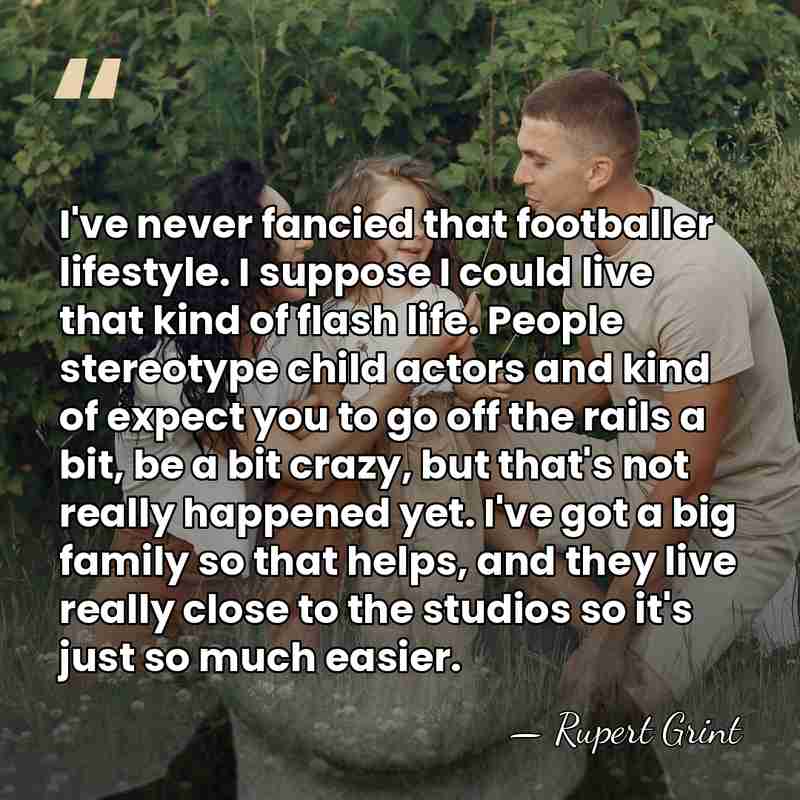 I've never fancied that footballer lifestyle. I suppose I could live that&hellip; - Rupert Grint