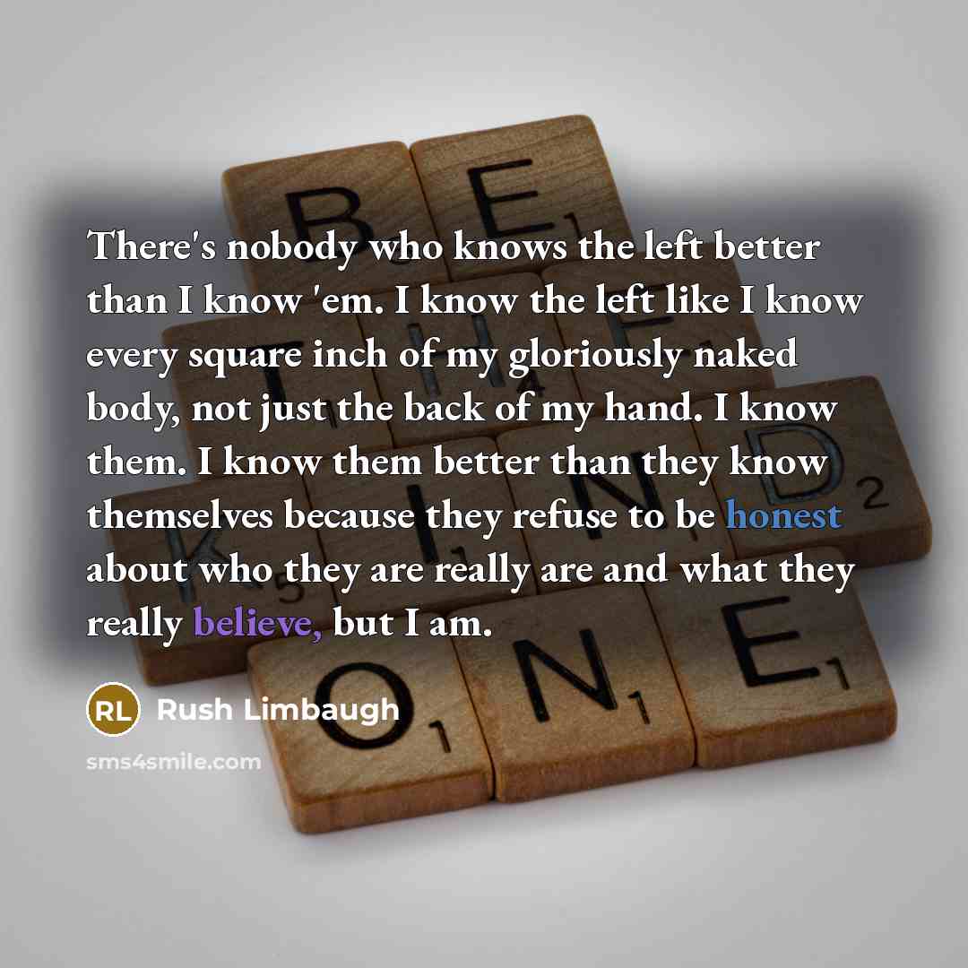 “There's nobody who knows the left better than I know…” quote by Rush Limbaugh