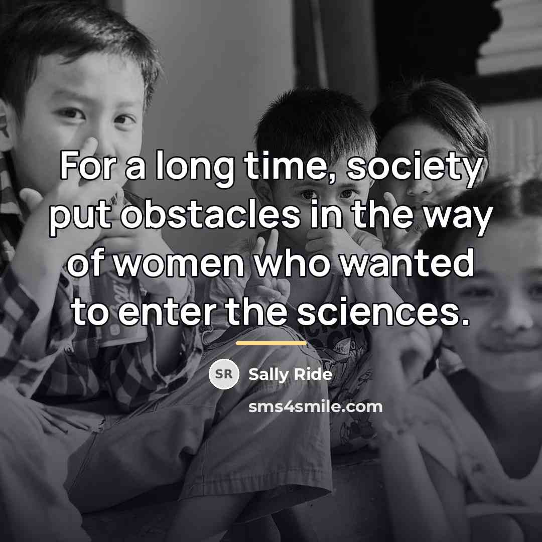 “For a long time, society put obstacles in the way…” quote by Sally Ride