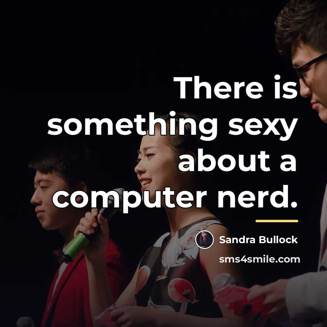 “There is something sexy about a computer nerd.…” quote by Sandra Bullock