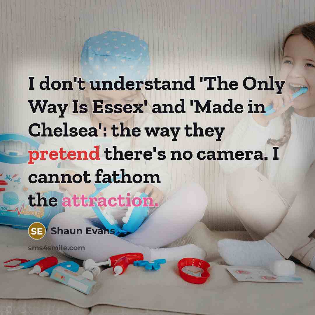 “I don't understand 'The Only Way Is Essex' and 'Made…” quote by Shaun Evans