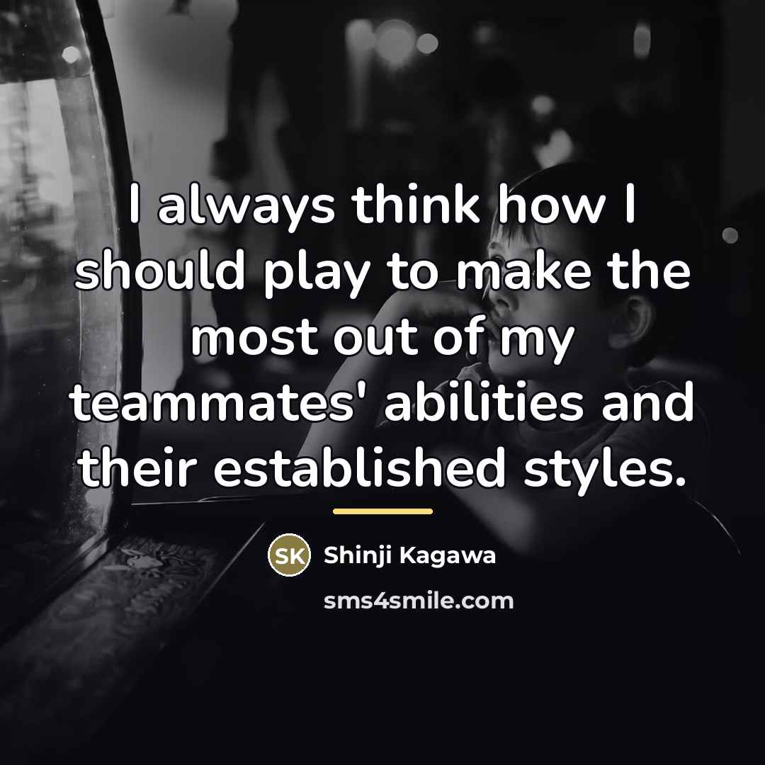 “I always think how I should play to make the…” quote by Shinji Kagawa