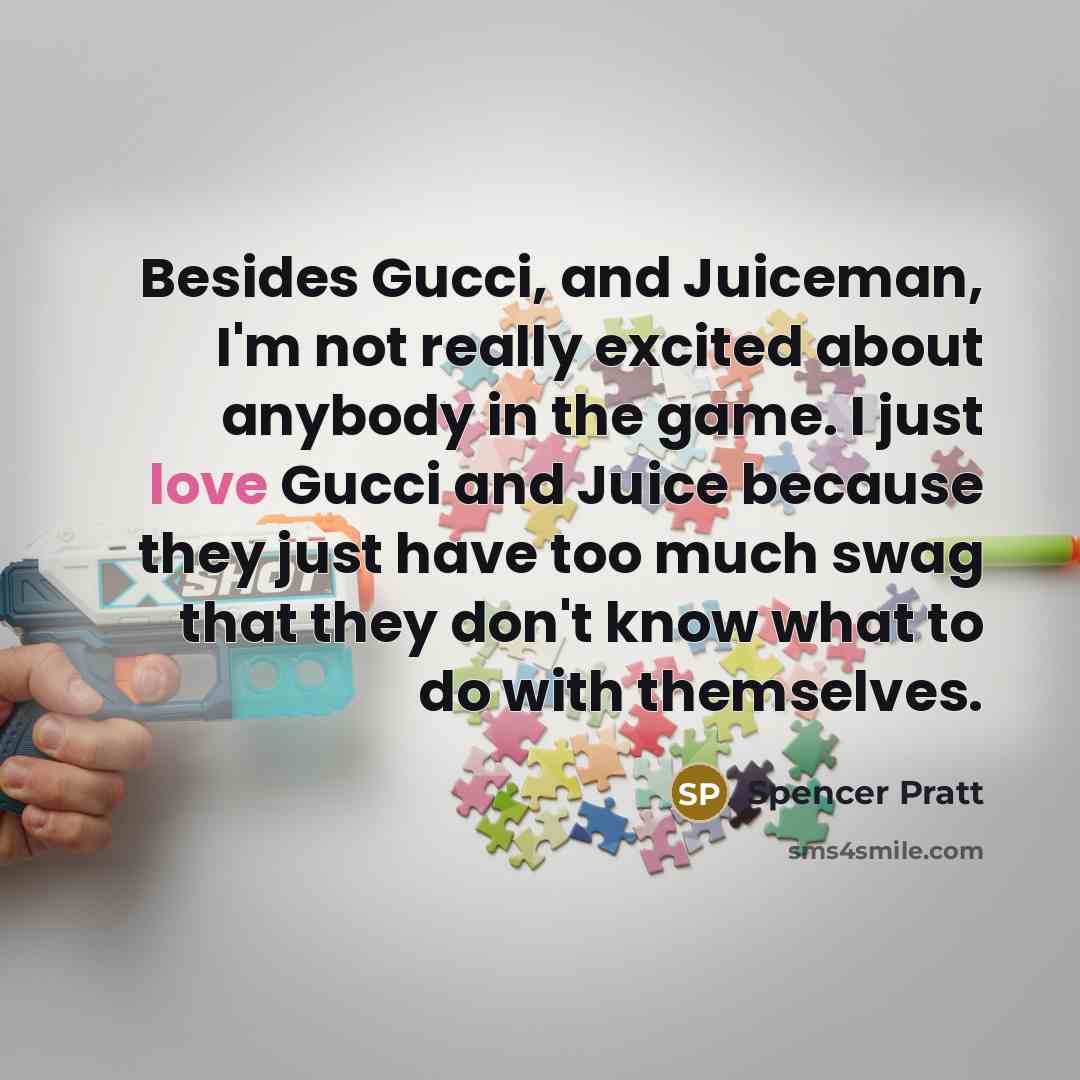 “Besides Gucci, and Juiceman, I'm not really excited about anybody…” quote by Spencer Pratt