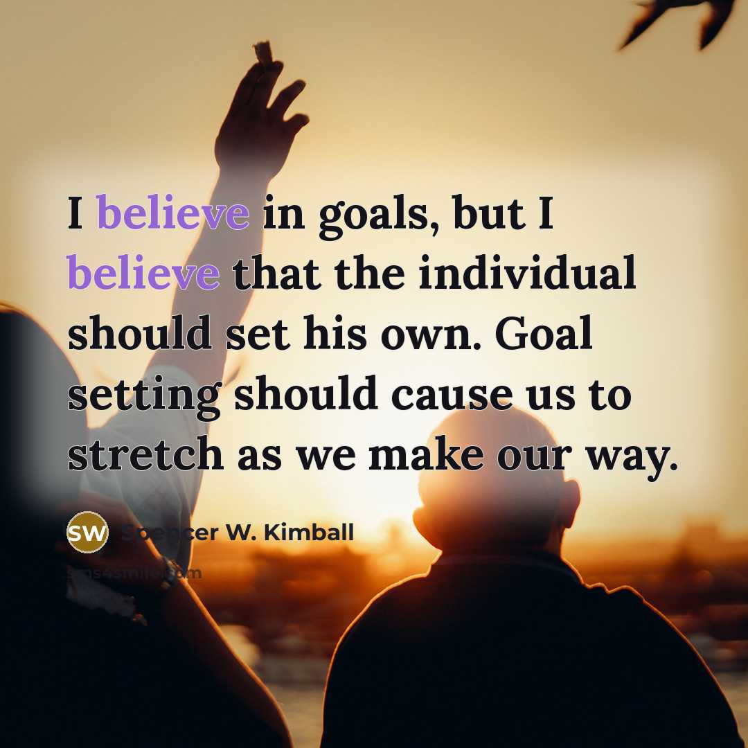 “I believe in goals, but I believe that the individual…” quote by Spencer W. Kimball