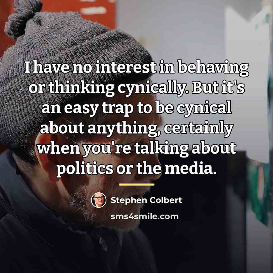 “I have no interest in behaving or thinking cynically. But…” quote by Stephen Colbert