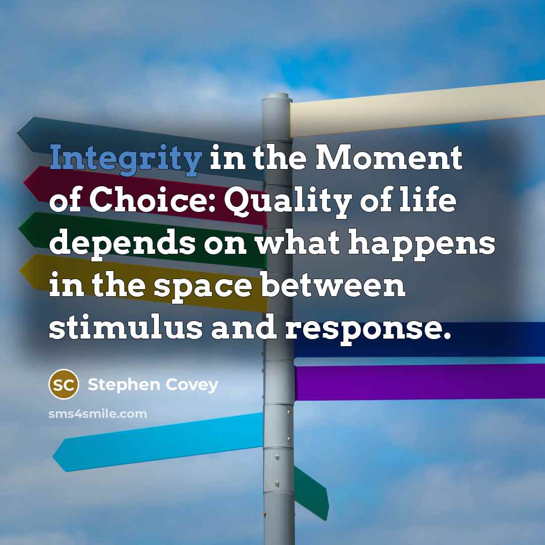 “Integrity in the Moment of Choice: Quality of life depends…” quote by Stephen Covey