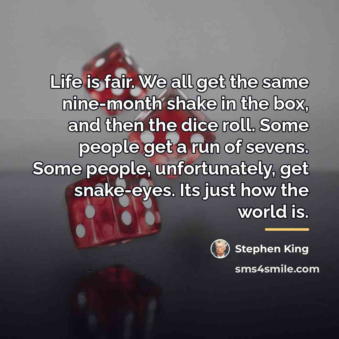 “Life is fair. We all get the same nine-month shake…” quote by Stephen King