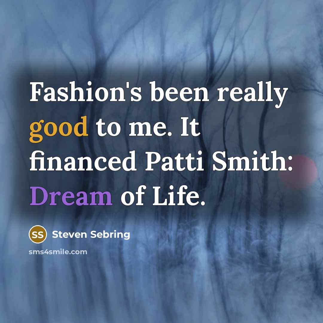 “Fashion's been really good to me. It financed Patti Smith:…” quote by Steven Sebring