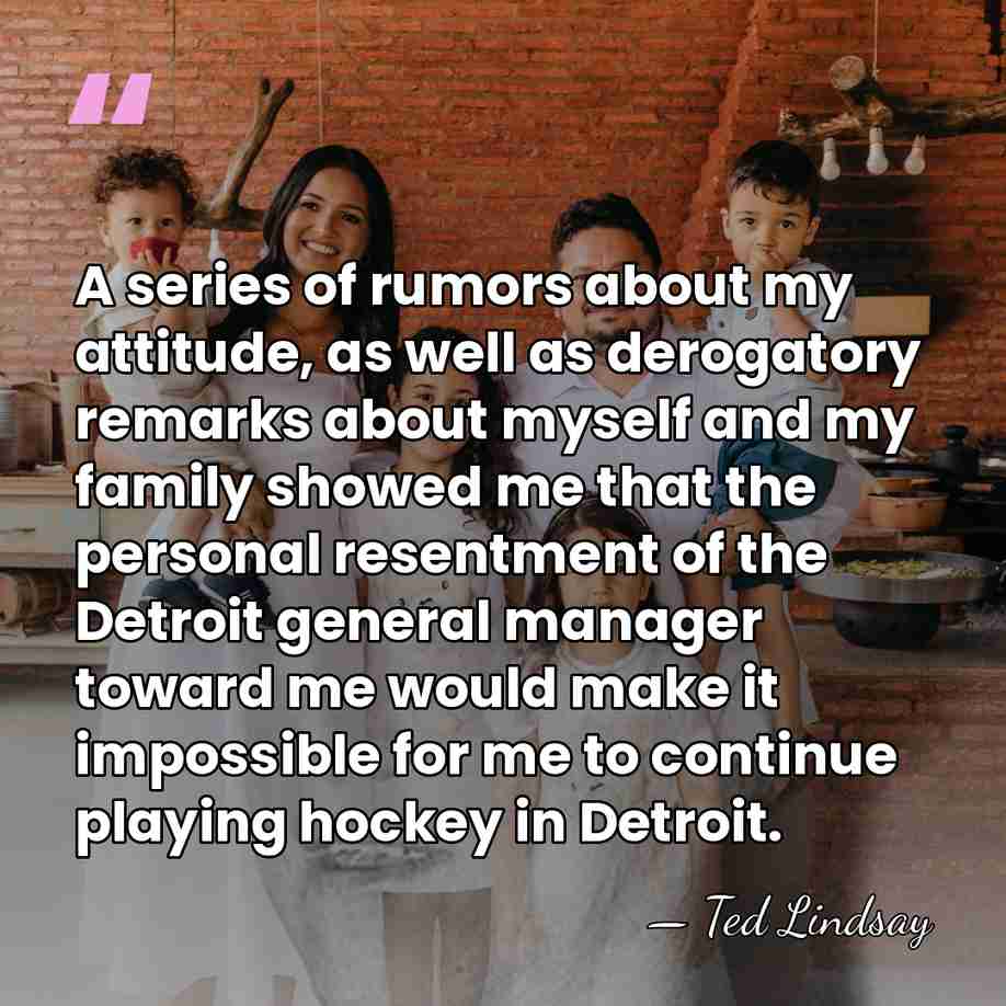 A series of rumors about my attitude, as well as derogatory remarks&hellip; - Ted Lindsay
