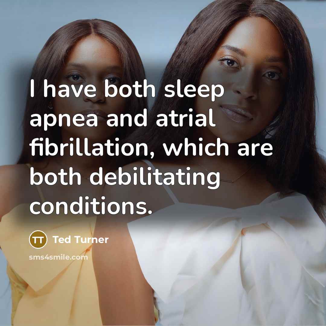 “I have both sleep apnea and atrial fibrillation, which are…” quote by Ted Turner