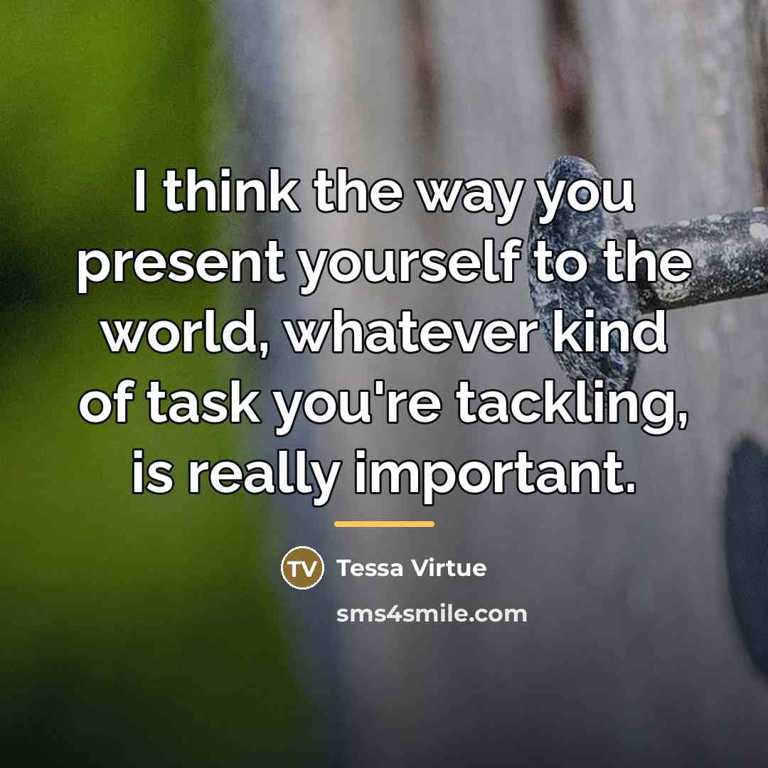 “I think the way you present yourself to the world,…” quote by Tessa Virtue