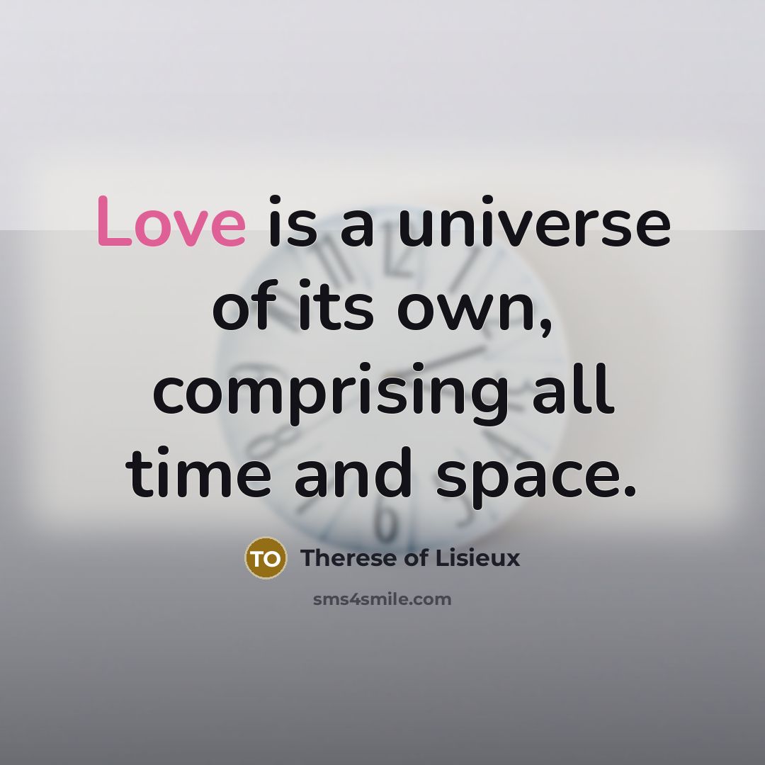 “Love is a universe of its own, comprising all time…” quote by Therese of Lisieux