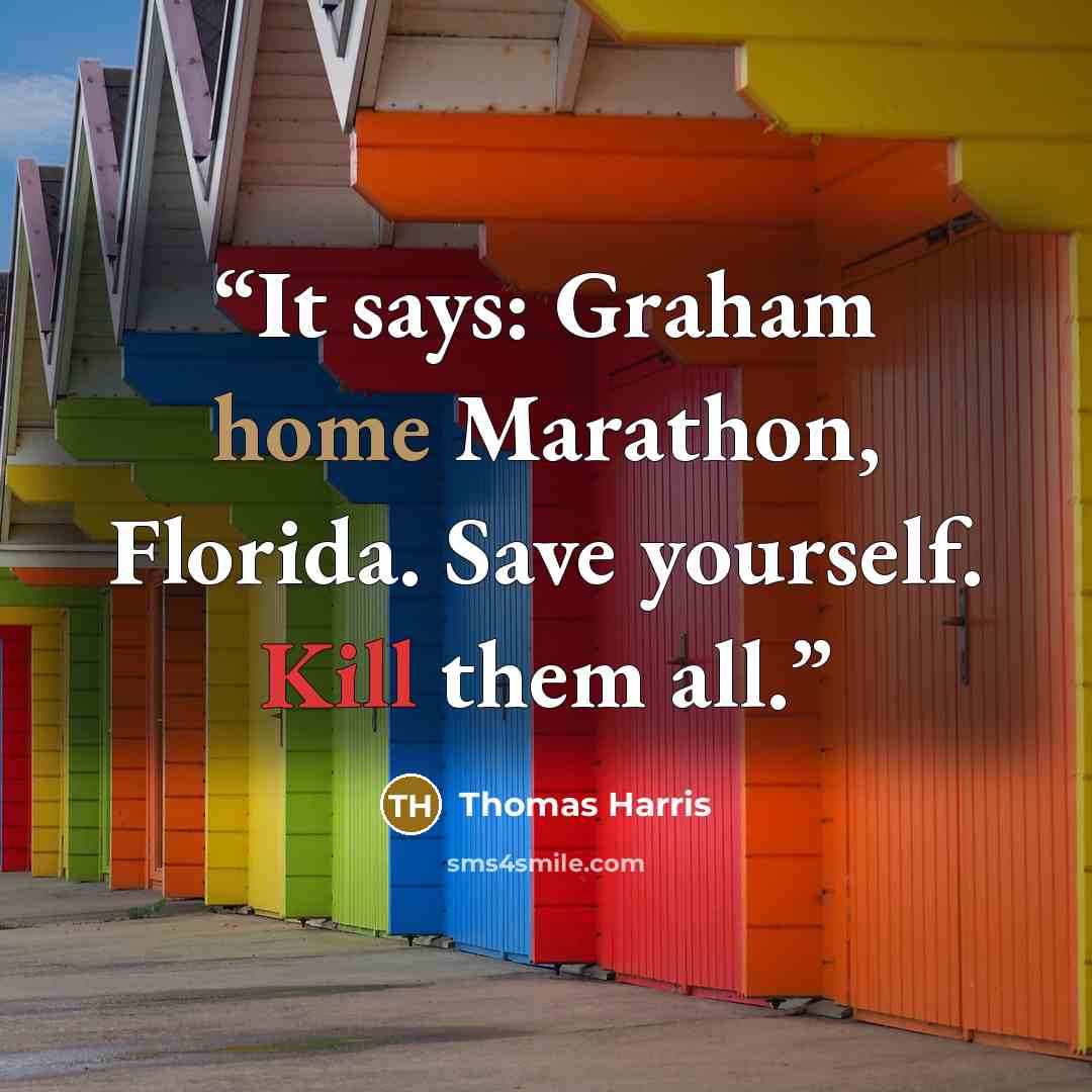 “It says: Graham home Marathon, Florida. Save yourself. Kill them all.” quote by Thomas Harris