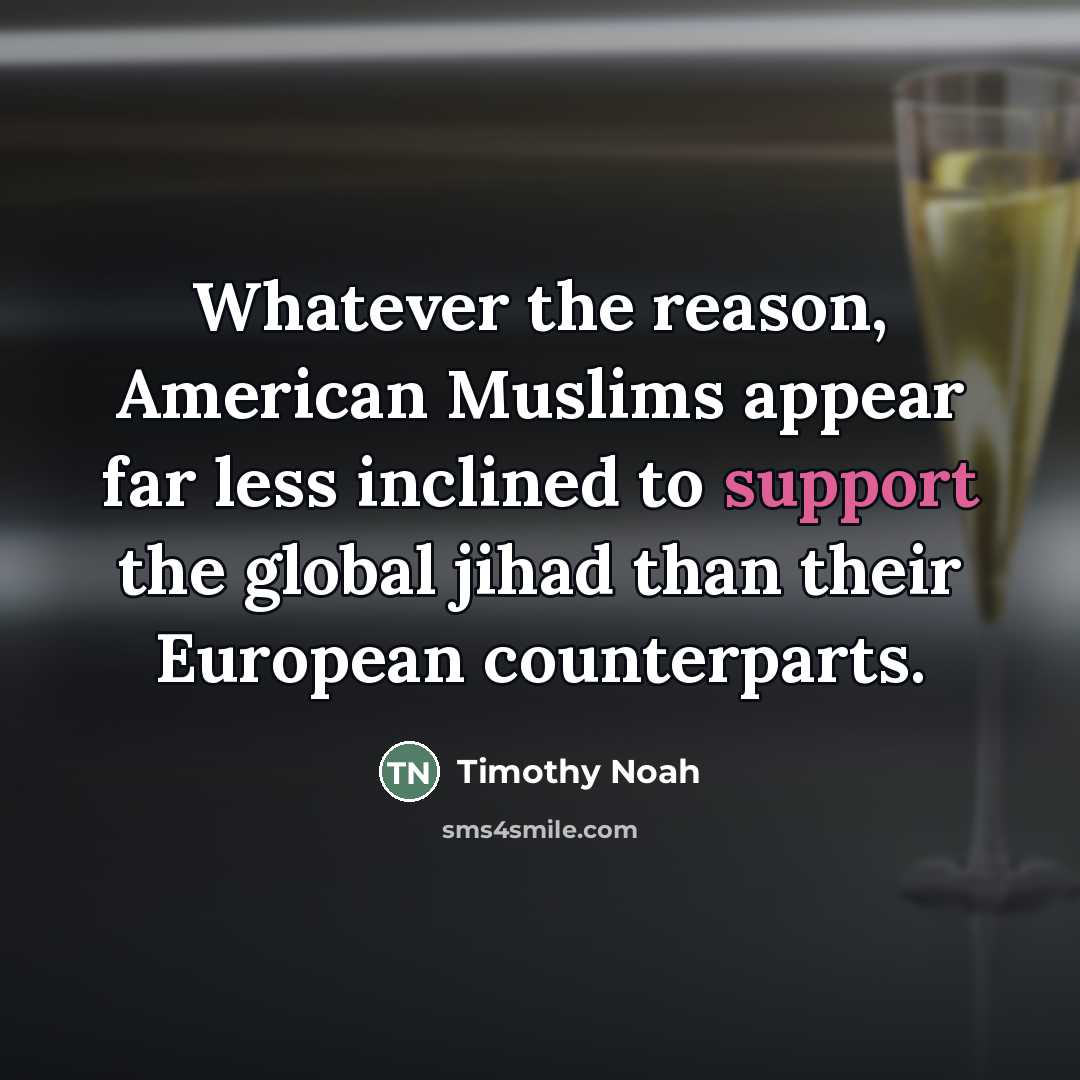 “Whatever the reason, American Muslims appear far less inclined to…” quote by Timothy Noah