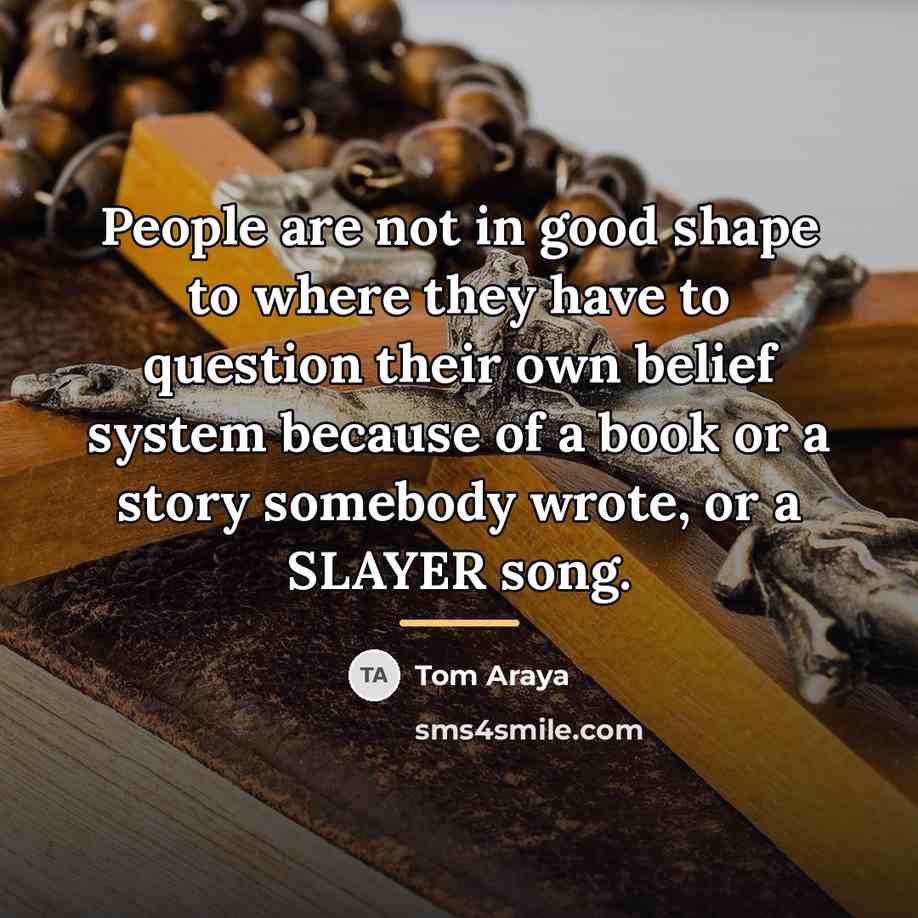 “People are not in good shape to where they have…” quote by Tom Araya