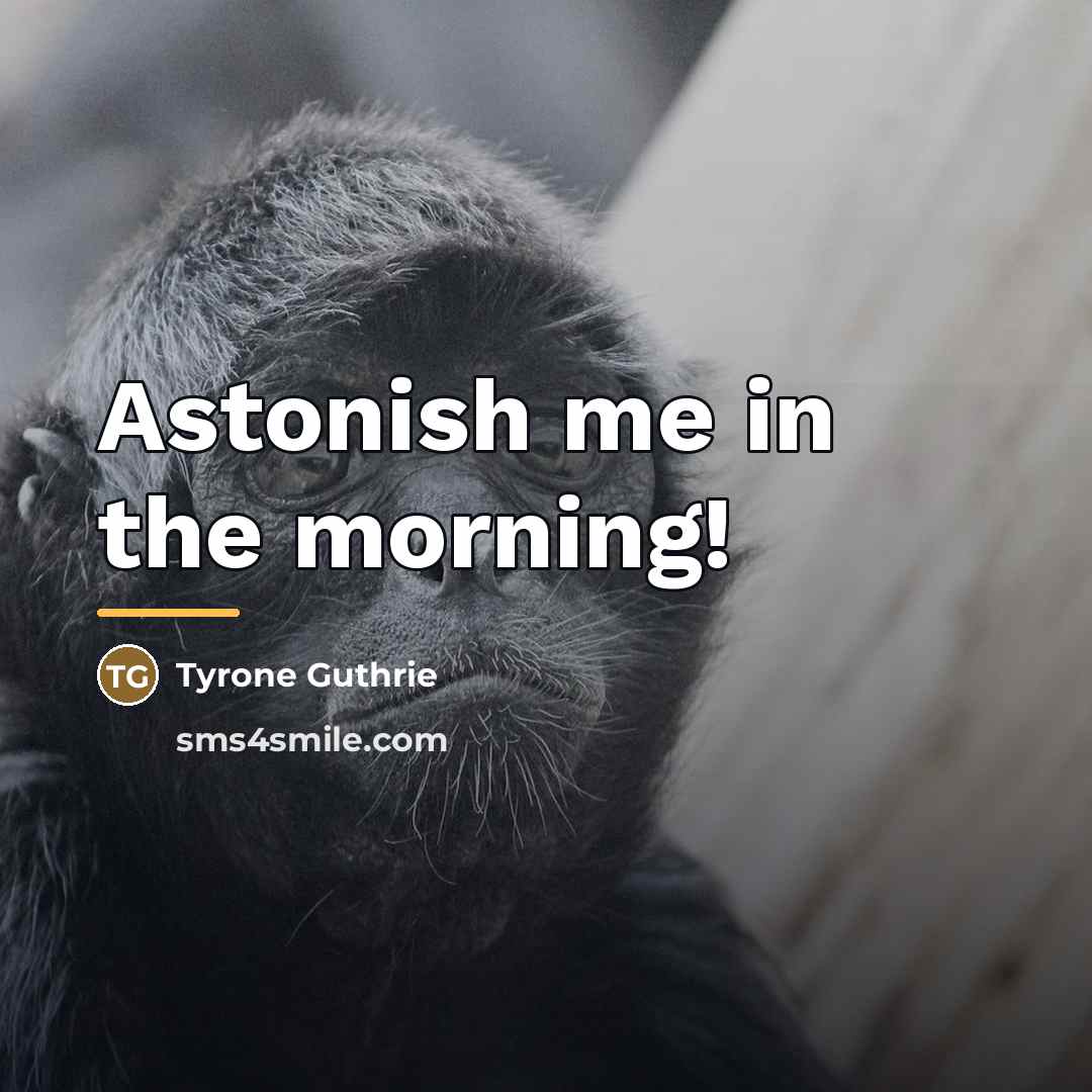 “Astonish me in the morning!…” quote by Tyrone Guthrie