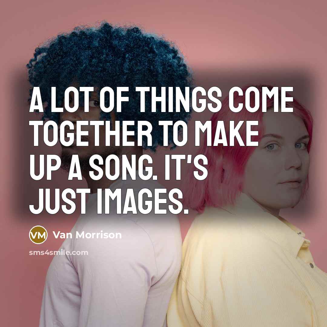 “A lot of things come together to make up a…” quote by Van Morrison