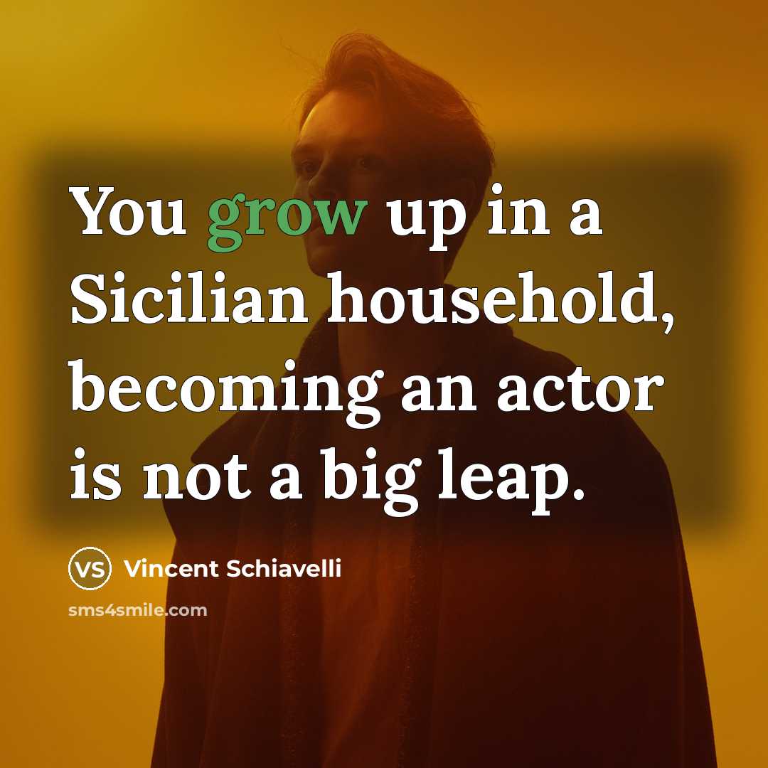 “You grow up in a Sicilian household, becoming an actor is not a big leap.” quote by Vincent Schiavelli