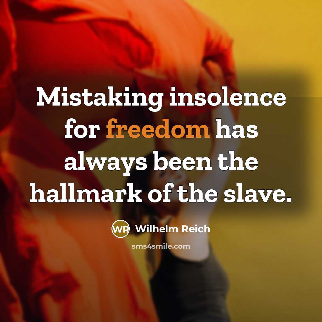 “Mistaking insolence for freedom has always been the hallmark of…” quote by Wilhelm Reich