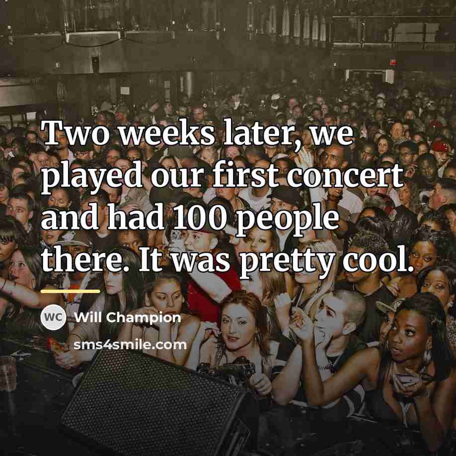 “Two weeks later, we played our first concert and had…” quote by Will Champion