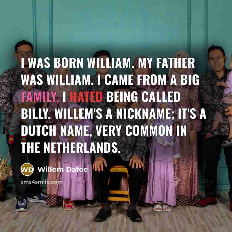 “I was born William. My father was William. I came…” quote by Willem Dafoe