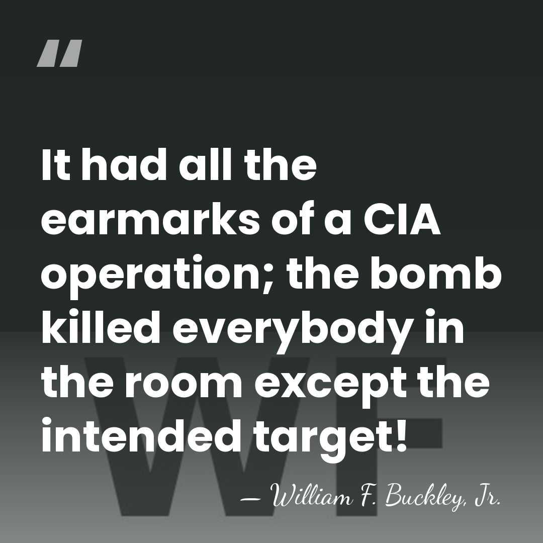 It had all the earmarks of a CIA operation; the bomb killed&hellip; - William F. Buckley, Jr.