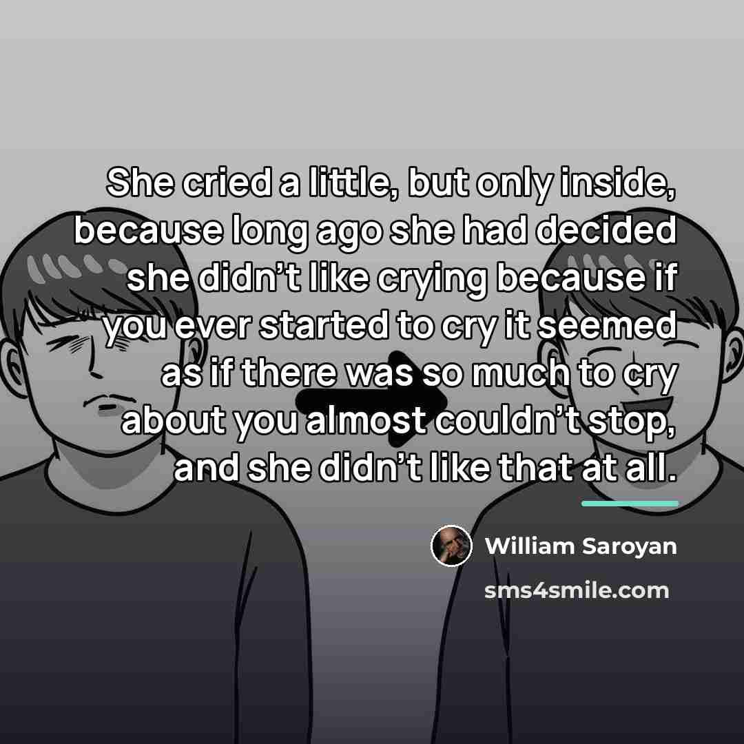 “She cried a little, but only inside, because long ago…” quote by William Saroyan