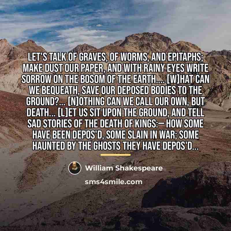 “Let's talk of graves, of worms, and epitaphs; Make dust…” quote by William Shakespeare