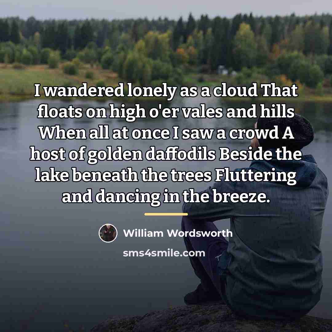 “I wandered lonely as a cloud That floats on high…” quote by William Wordsworth
