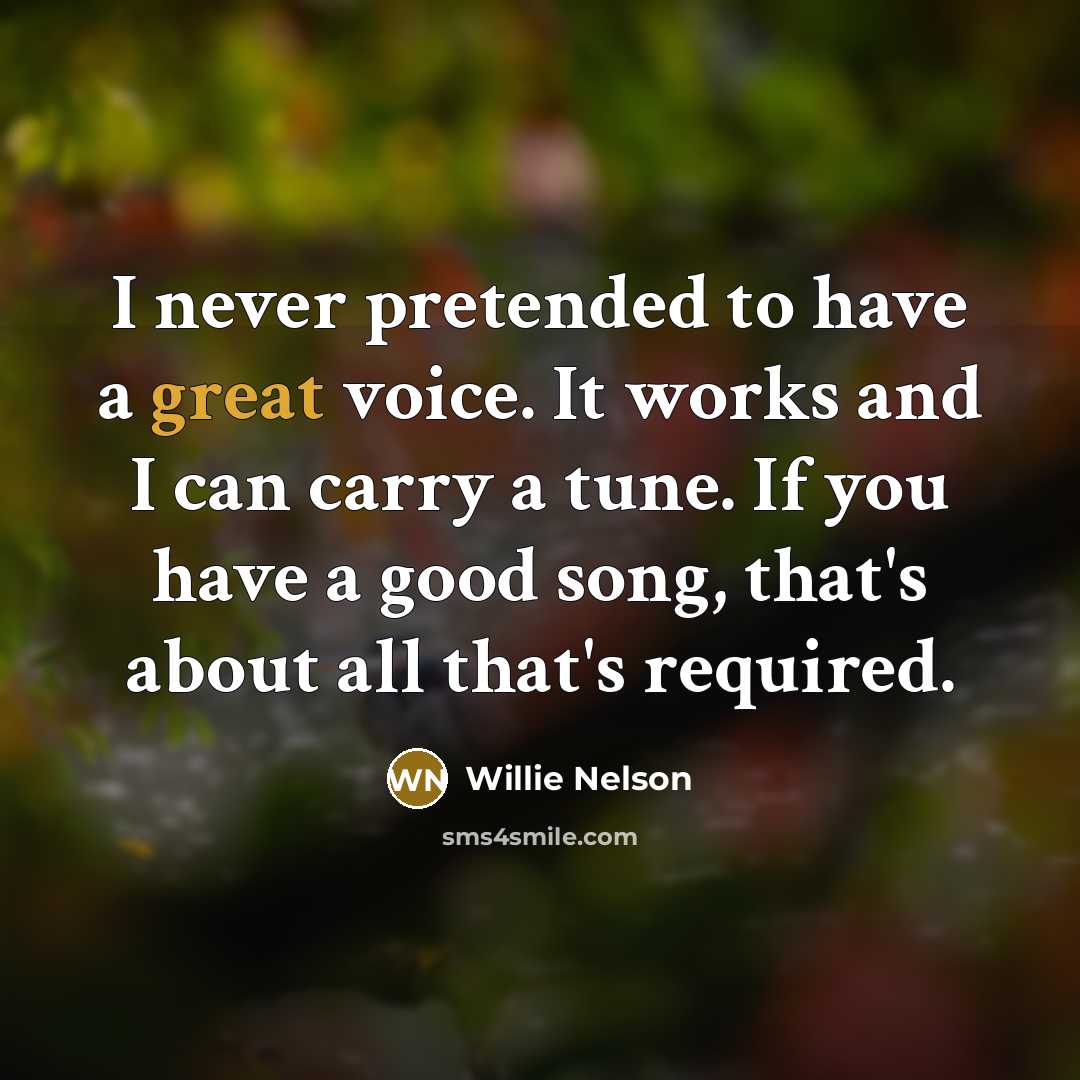 “I never pretended to have a great voice. It works…” quote by Willie Nelson