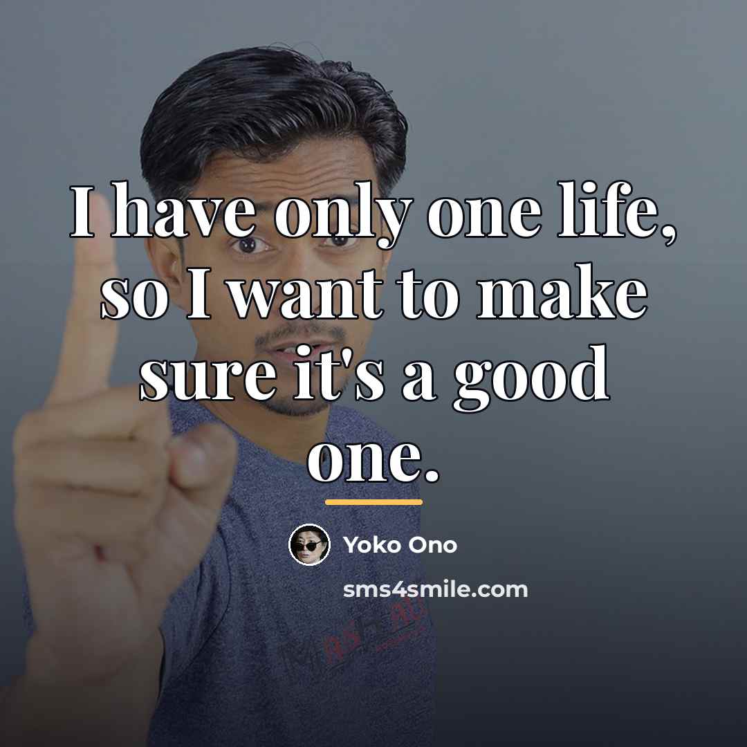 “I have only one life, so I want to make…” quote by Yoko Ono
