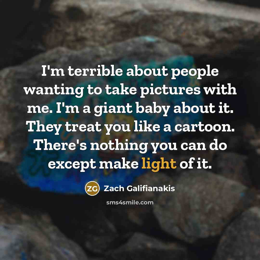 “I'm terrible about people wanting to take pictures with me.…” quote by Zach Galifianakis