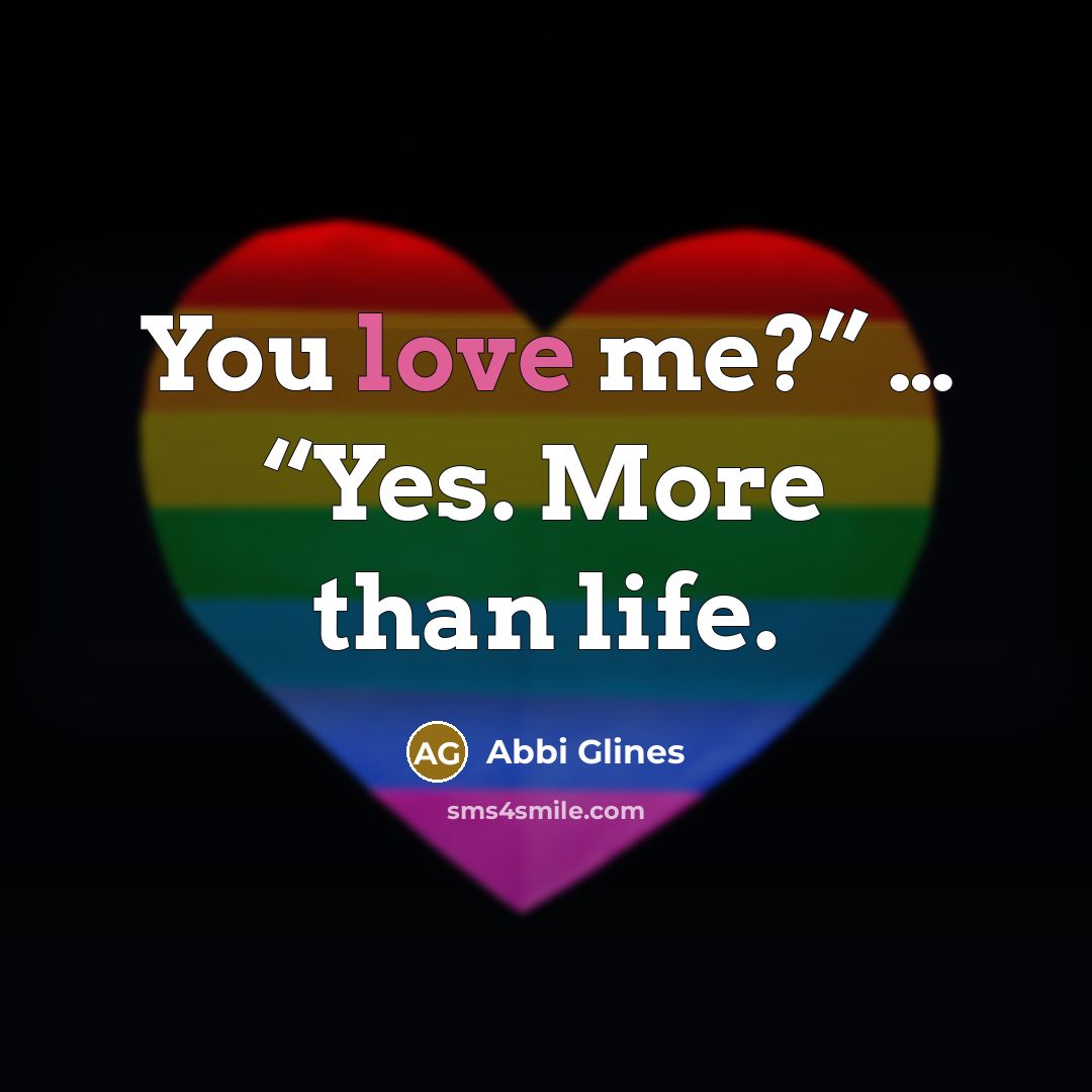 “You love me?” … “Yes. More than life.…” quote by Abbi Glines