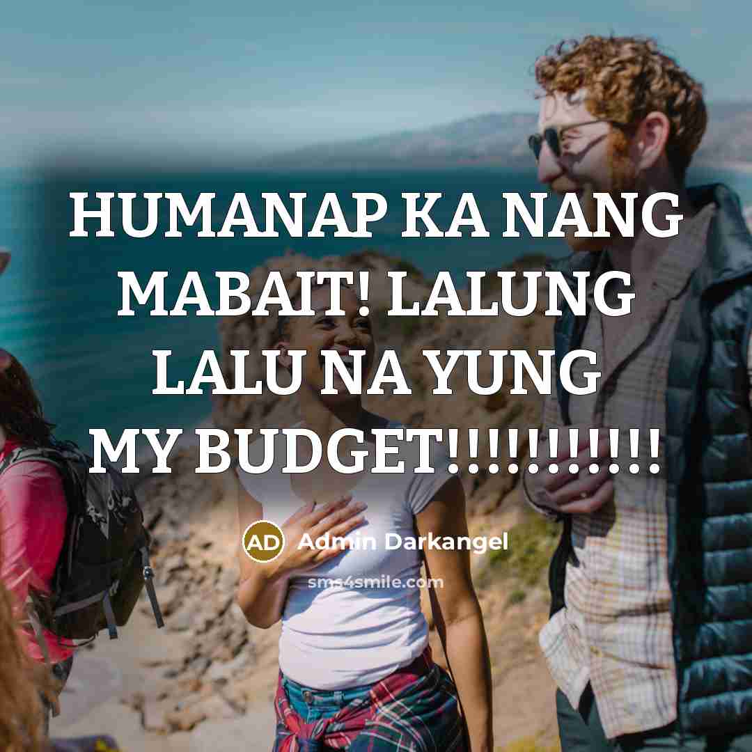 “HUMANAP KA NANG MABAIT! LALUNG LALU NA YUNG MY BUDGET!!!!!!!!!!!” quote by Admin Darkangel