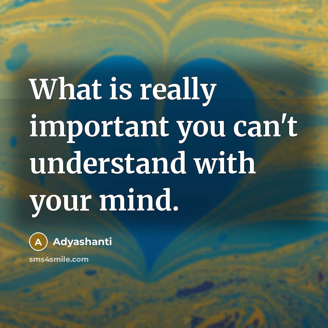 “What is really important you can't understand with your mind.…” quote by Adyashanti