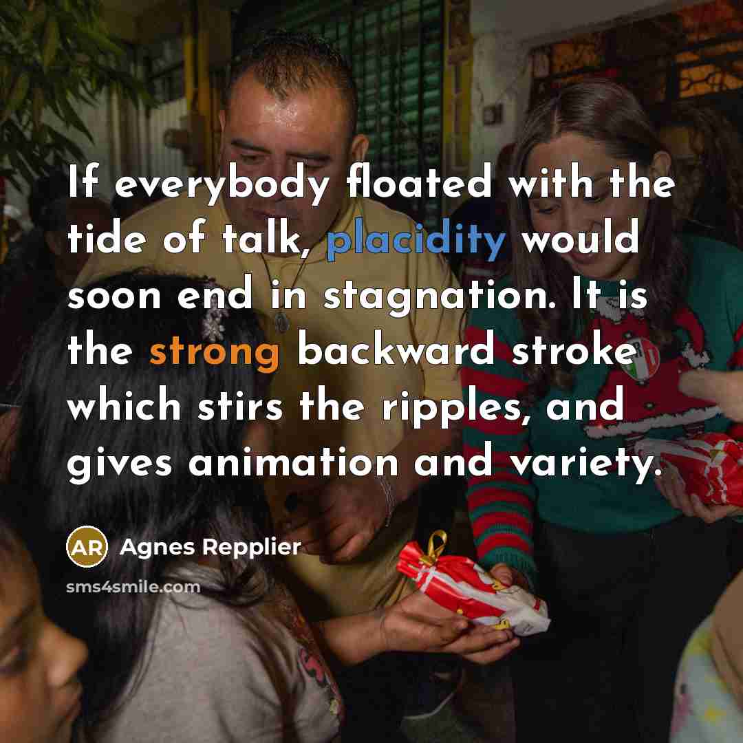 “If everybody floated with the tide of talk, placidity would…” quote by Agnes Repplier