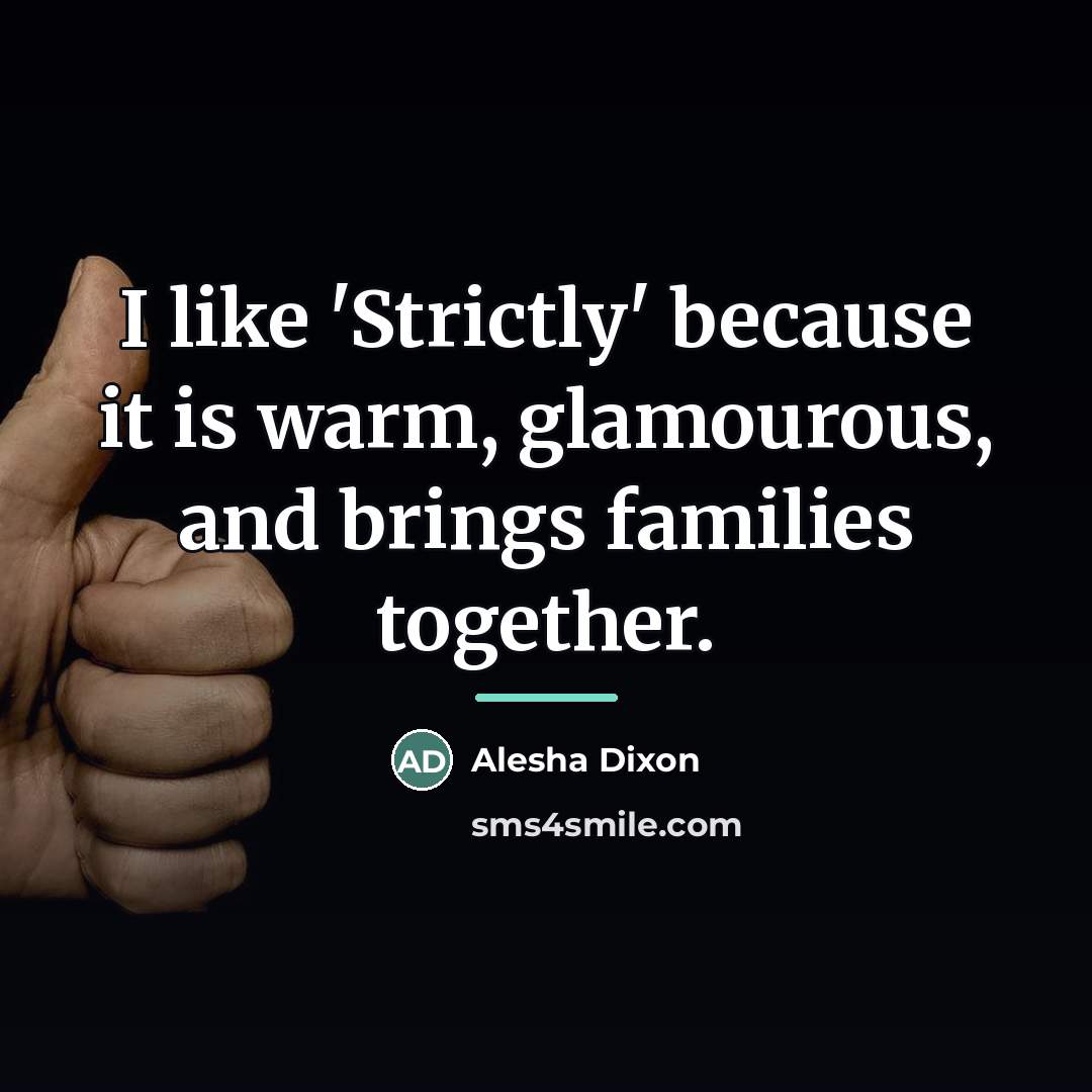 “I like 'Strictly' because it is warm, glamourous, and brings…” quote by Alesha Dixon