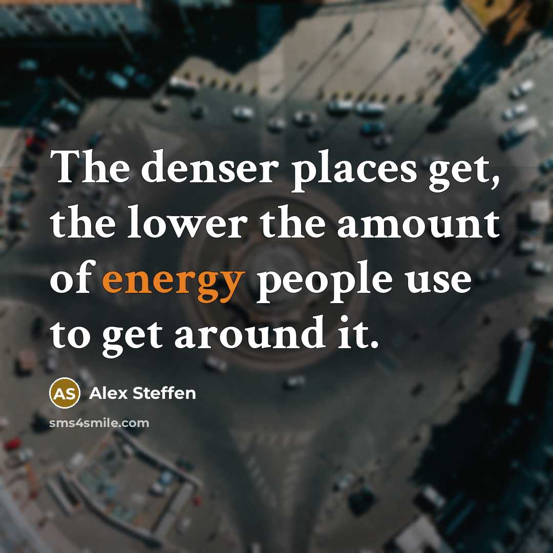 “The denser places get, the lower the amount of energy…” quote by Alex Steffen