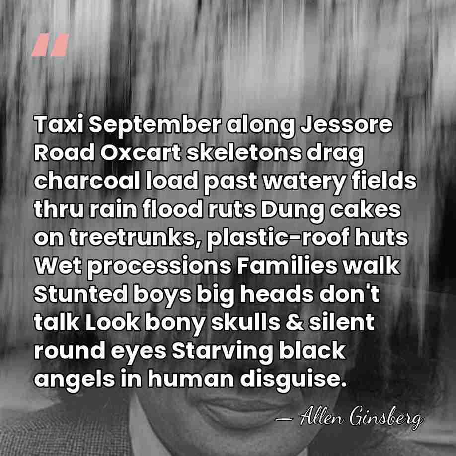 Taxi September along Jessore Road Oxcart skeletons drag charcoal load past watery&hellip; - Allen Ginsberg