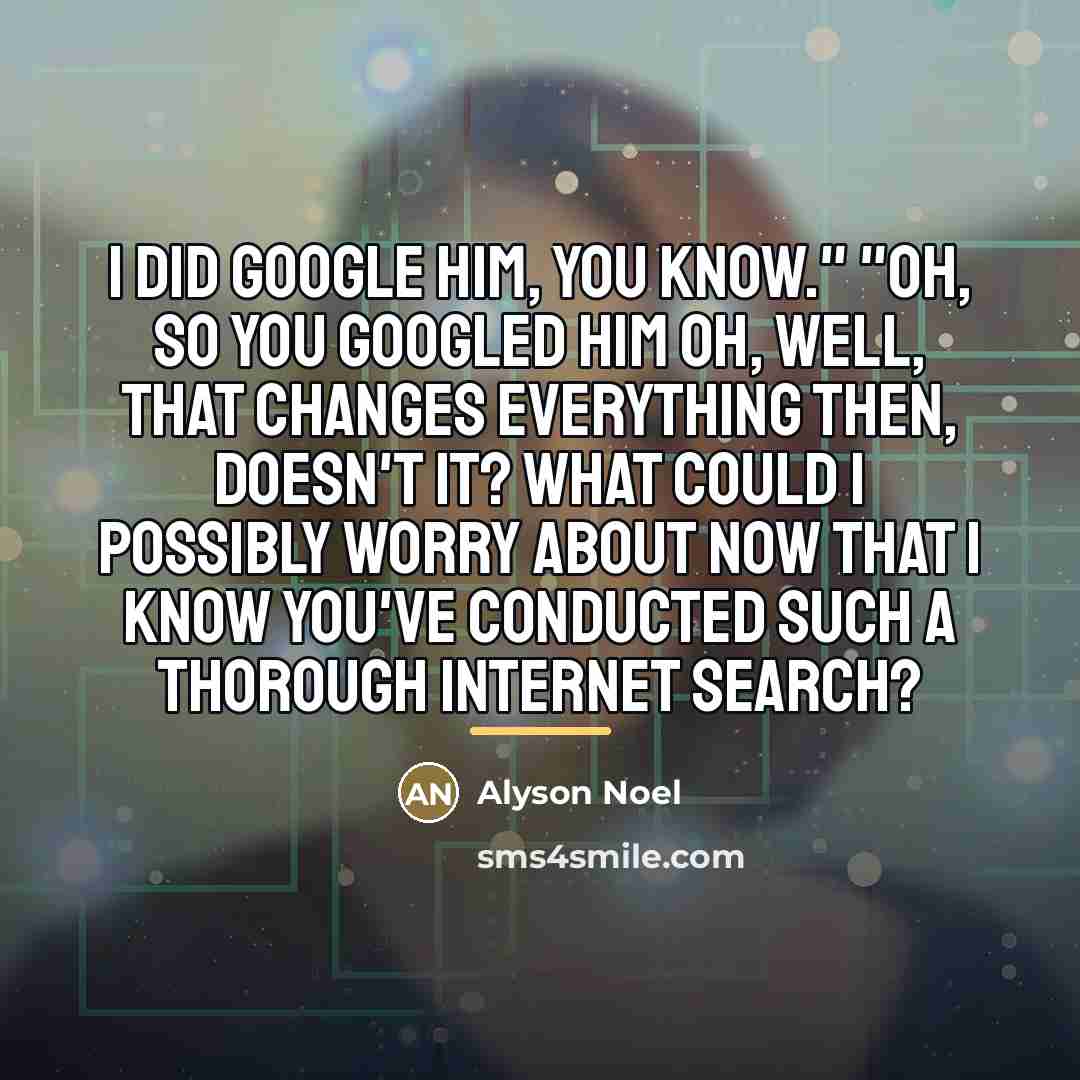 “I did Google him, you know." "Oh, so you GOOGLED…” quote by Alyson Noel