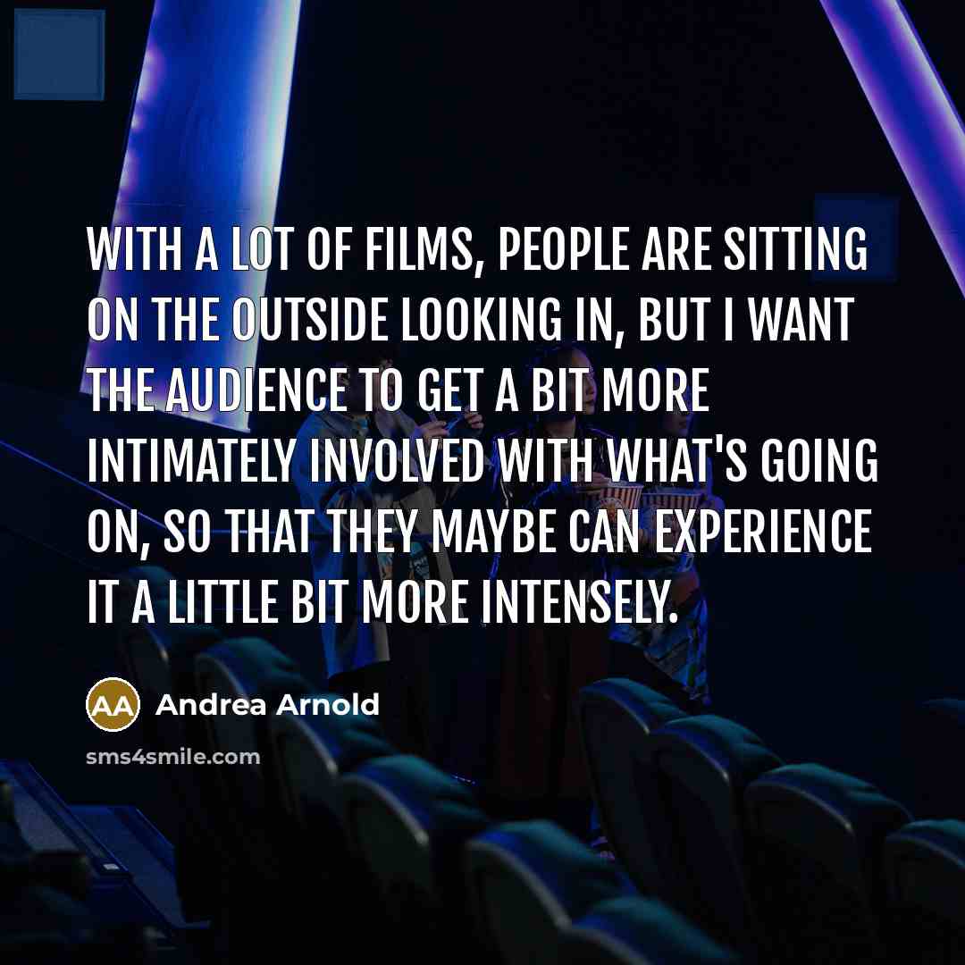 “With a lot of films, people are sitting on the…” quote by Andrea Arnold