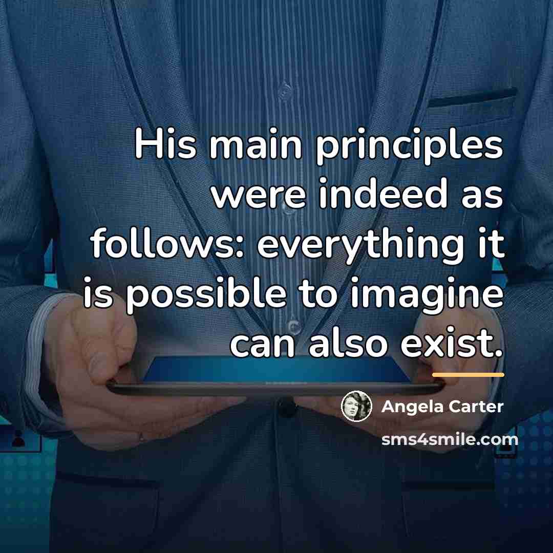 “His main principles were indeed as follows: everything it is…” quote by Angela Carter