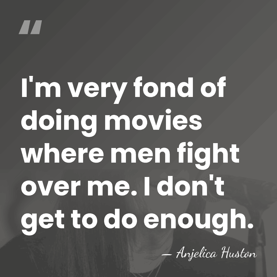 I'm very fond of doing movies where men fight over me. I&hellip; - Anjelica Huston