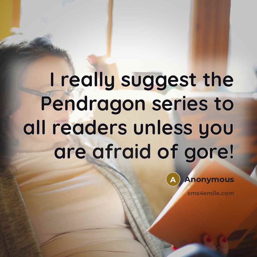 “I really suggest the Pendragon series to all readers unless…” quote by Anonymous