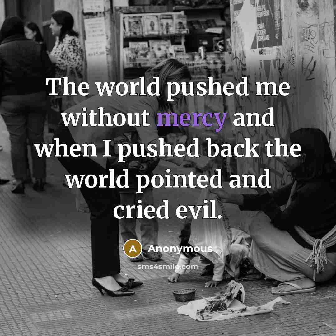 “The world pushed me without mercy and when I pushed…” quote by Anonymous