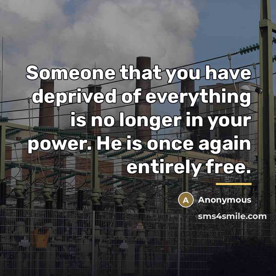 “Someone that you have deprived of everything is no longer…” quote by Anonymous