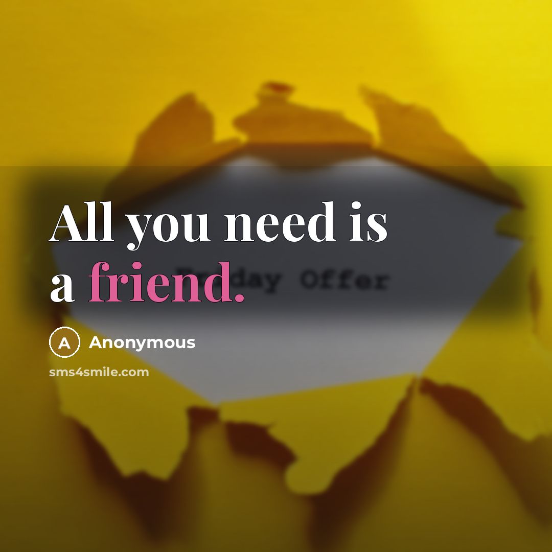 “All you need is a friend.…” quote by Anonymous