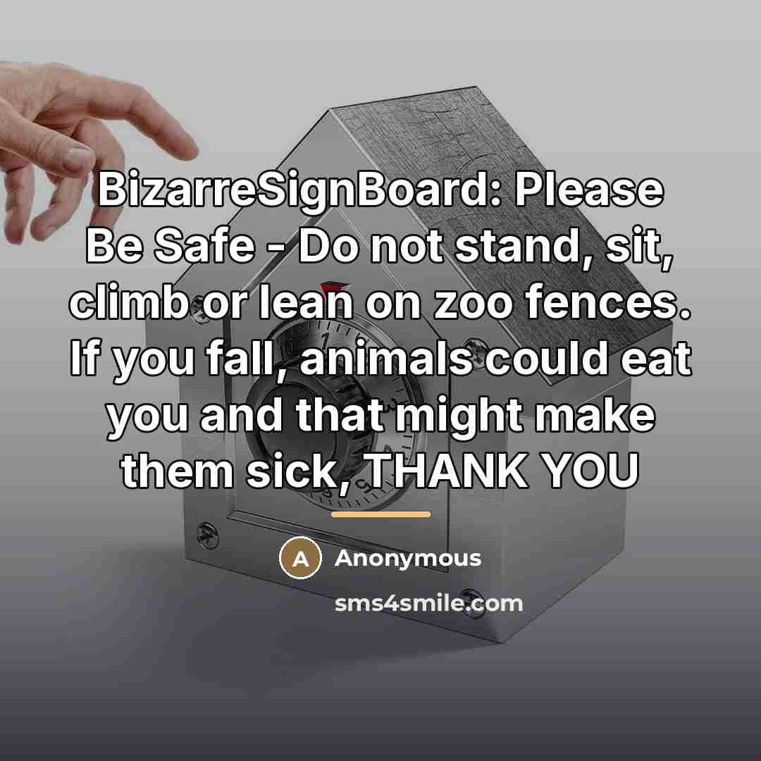 “BizarreSignBoard: Please Be Safe - Do not stand, sit, climb…” quote by Anonymous