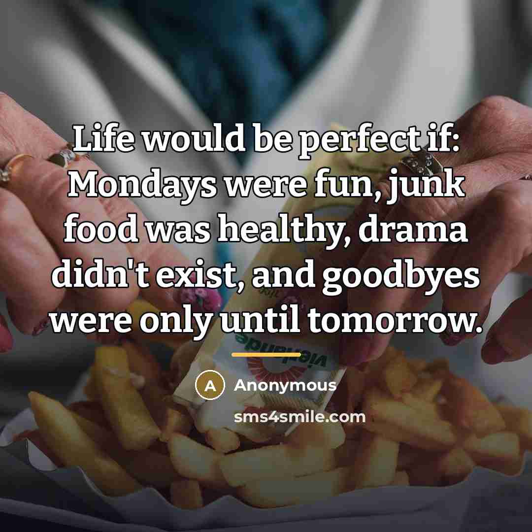 “Life would be perfect if: Mondays were fun, junk food…” quote by Anonymous