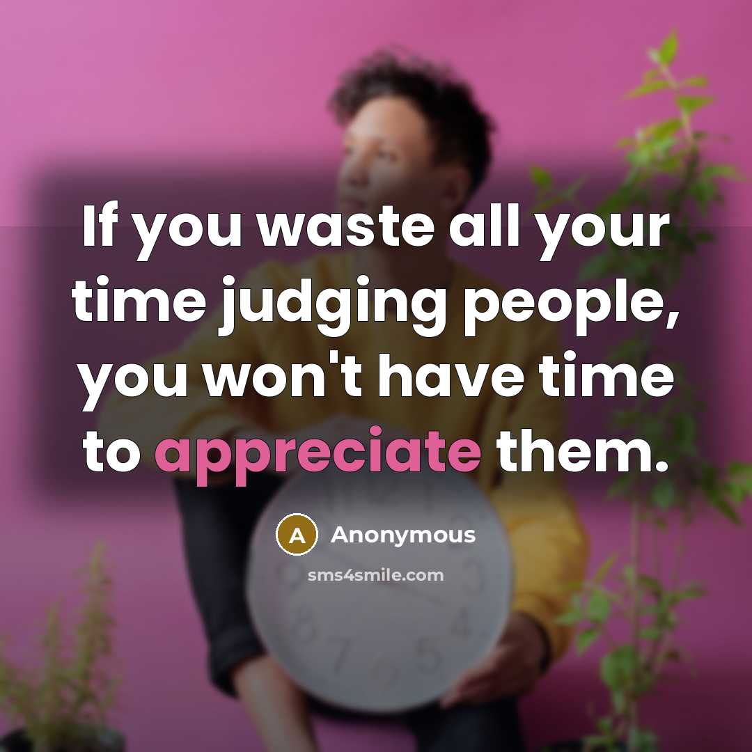 “If you waste all your time judging people, you won't…” quote by Anonymous